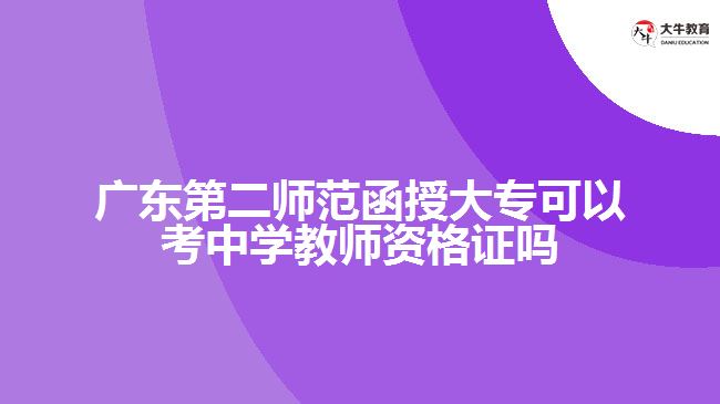 广东第二师范函授大专可以考中学教师资格证吗