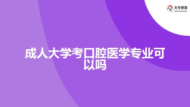 成人大学考口腔医学专业可以吗