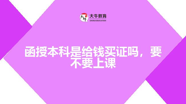 函授本科是给钱买证吗,要不要上课