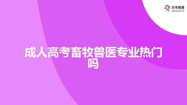 成人高考畜牧兽医专业热门吗
