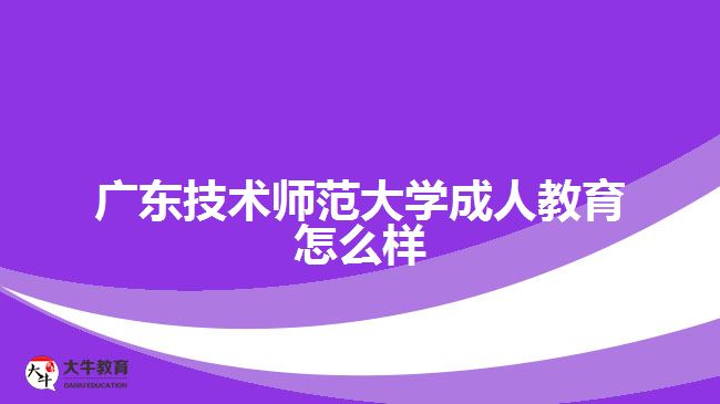 广东技术师范大学成人教育怎么样