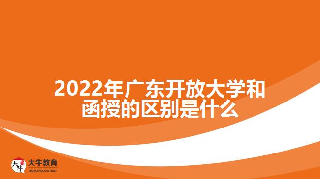 2022年广东开放大学和函授的区别是什么