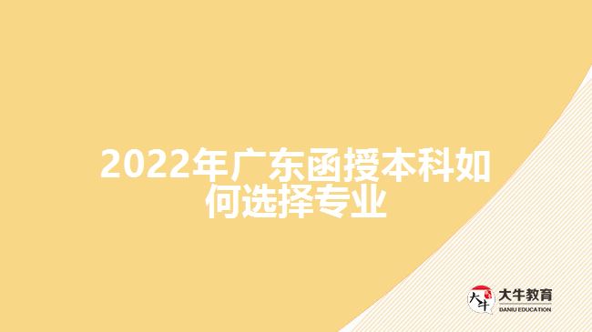 2022年广东函授本科如何选择专业