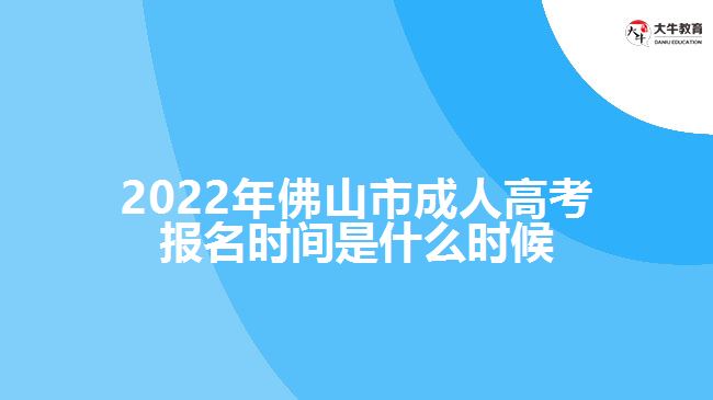 2022年佛山市成人高考报名时间是什么时候