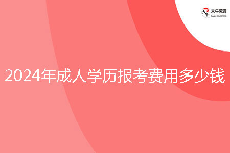 2024年成人学历报考费用多少钱?